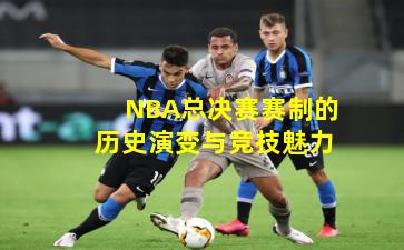 NBA总决赛赛制的历史演变与竞技魅力